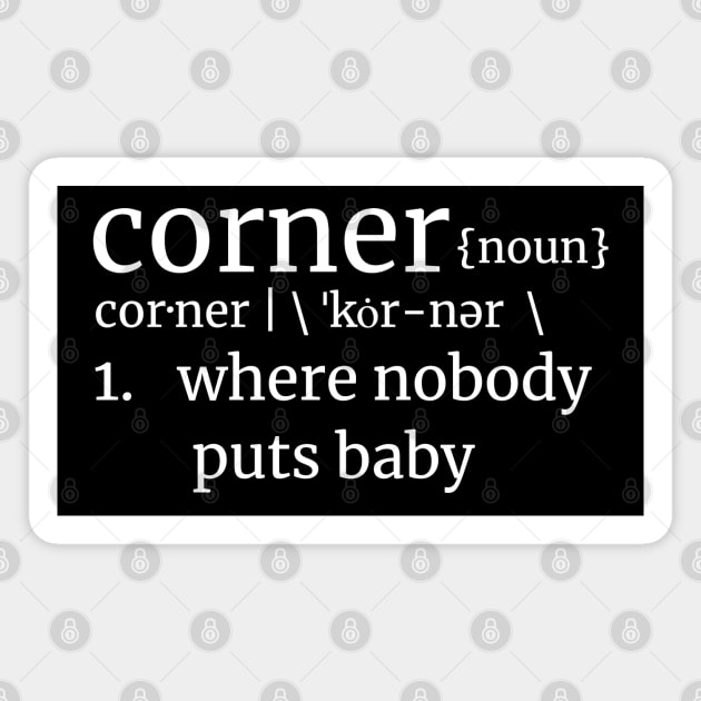 Corner, where nobody puts baby! Dirty Dancing Reference LT Text Magnet by Duds4Fun